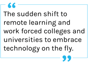 Quote: The sudden shift to remote learning and work forced colleges and universities to embrace technology on the fly. 