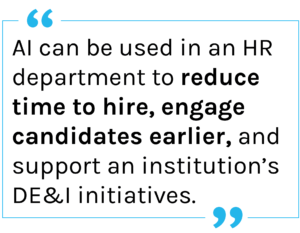 Quote: AI can be used in an HR department to reduce time to hire, engage candidates earlier, and support an institution's DEI initiatives. 