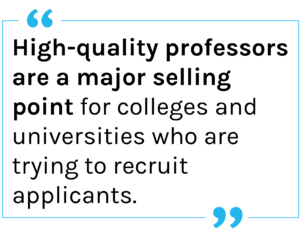 Quote: High-quality professors are a major selling point for colleges and universities who are trying to recruit applicants.