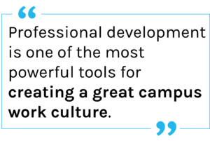 Quote: Professional development is one of the most powerful tools for creating a great campus work culture.
