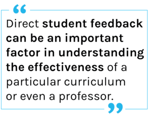 Quote: Direct student feedback can be an important factor in understanding the effectiveness of a particular curriculum or even a professor.