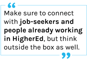 Quote: Make sure to connect with job-seekers and people already working in HigherEd, but think outside the box as well.