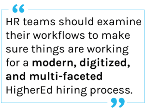 HR Compliance Tip: "HR teams should examine their workflows to make sure things are working for a modern, digitized, and multi-faceted HigherEd hiring process."
