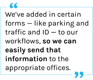 Quote: We’ve added in certain forms — like parking and traffic and ID — to our workflows, so we can easily send that information to the appropriate offices. [Employee Records] has really helped us bring other departments into the workflow.