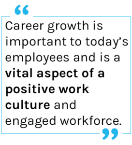 Quote: Career growth is important to today’s employees and is a vital aspect of a positive work culture and engaged workforce.