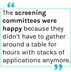 Quote: The screening committees were happy because they didn’t have to gather around a table for hours with stacks of applications anymore.
