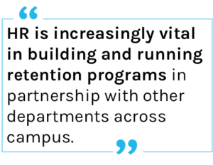 Quote: HR is increasingly vital in building and running retention programs in partnership with other departments across campus.