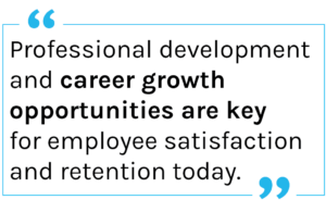 Quote: Professional development and career growth opportunities are key for employee satisfaction and retention today