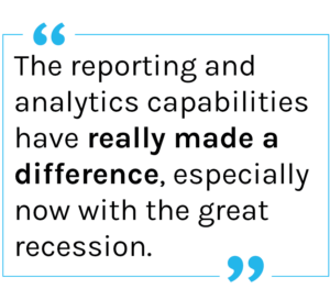 Quote: The reporting and analytics capabilities have really made a difference, especially now with the great recession