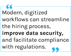 Quote: Modern, digitized workflows can streamline the hiring process, improve data security, and facilitate compliance with regulations.